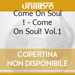 Come On Soul ! - Come On Soul! Vol.1 cd