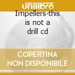 Impellers-this is not a drill cd cd