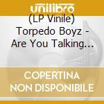 (LP Vinile) Torpedo Boyz - Are You Talking To Me? (7