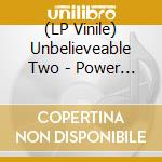 (LP Vinile) Unbelieveable Two - Power Plant - Ltd.