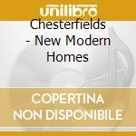 Chesterfields - New Modern Homes cd musicale