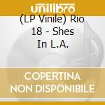 (LP Vinile) Rio 18 - Shes In L.A. lp vinile