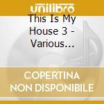 This Is My House 3 - Various Artists cd