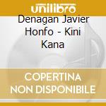 Denagan Javier Honfo - Kini Kana cd musicale di Denagan Javier Honfo
