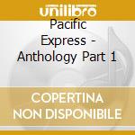Pacific Express - Anthology Part 1 cd