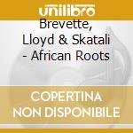 Brevette, Lloyd & Skatali - African Roots cd
