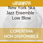 New York Ska Jazz Ensemble - Low Blow cd musicale di New york ska-jazz ensamble