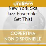 New York Ska Jazz Ensemble - Get This! cd musicale di New york ska-jazz ensamble