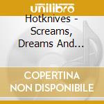 Hotknives - Screams, Dreams And Custard Creams cd