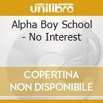 Alpha Boy School - No Interest cd musicale di Alpha Boy School