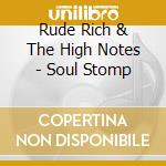 Rude Rich & The High Notes - Soul Stomp cd musicale di Rude Rich & The High Notes
