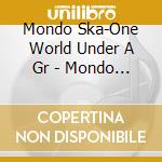 Mondo Ska-One World Under A Gr - Mondo Ska - One World Under A Groov cd musicale di Grover Records
