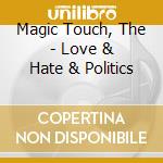 Magic Touch, The - Love & Hate & Politics cd musicale di Magic Touch, The