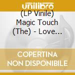 (LP Vinile) Magic Touch (The) - Love & Hate & Politics lp vinile di Magic Touch, The