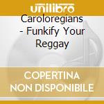 Caroloregians - Funkify Your Reggay cd