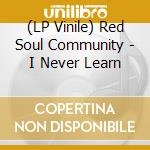 (LP Vinile) Red Soul Community - I Never Learn vinile