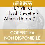 (LP Vinile) Lloyd Brevette - African Roots (2 Lp) lp vinile di Brevette, Lloyd