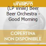 (LP Vinile) Beer Beer Orchestra - Good Morning cd