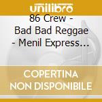 86 Crew - Bad Bad Reggae - Menil Express - The Oi! Years cd musicale di 86 Crew