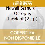 Hawaii Samurai - Octopus Incident (2 Lp) cd musicale di Hawaii Samurai