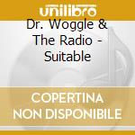 Dr. Woggle & The Radio - Suitable cd musicale di Dr. Woggle & The Radio