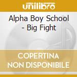 Alpha Boy School - Big Fight cd