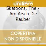 Skatoons, The - Am Arsch Die Rauber cd