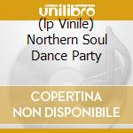 (lp Vinile) Northern Soul Dance Party lp vinile di V/A