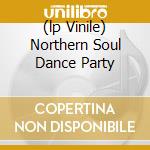 (lp Vinile) Northern Soul Dance Party cd