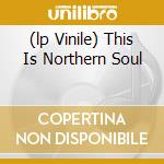 (lp Vinile) This Is Northern Soul cd