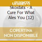 Skoidats - A Cure For What Ales You (12) cd