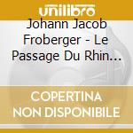 Johann Jacob Froberger - Le Passage Du Rhin (2 Cd) cd musicale di Van Asperen, Bob