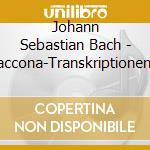 Johann Sebastian Bach - Ciaccona-Transkriptionen Nach Den Sonaten cd musicale di Bach