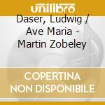 Daser, Ludwig / Ave Maria - Martin Zobeley cd