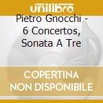 Pietro Gnocchi - 6 Concertos, Sonata A Tre cd