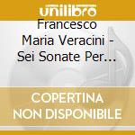 Francesco Maria Veracini - Sei Sonate Per Flauto E Basso cd