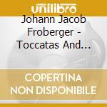 Johann Jacob Froberger - Toccatas And Motets cd musicale di Johann Jakob Froberger