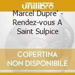 Marcel Dupre' - Rendez-vous A Saint Sulpice cd musicale di Dupre'