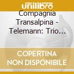 Compagnia Transalpina - Telemann: Trio Sonatas & Quartets cd musicale