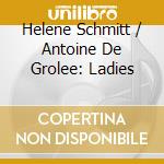 Helene Schmitt / Antoine De Grolee: Ladies cd