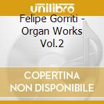 Felipe Gorriti - Organ Works Vol.2 cd musicale di Iriarte, Arnantza