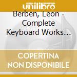 Berben, Leon - Complete Keyboard Works (6 Cd) cd musicale di Berben, Leon