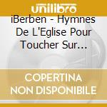 iBerben - Hymnes De L'Eglise Pour Toucher Sur L'Orgue cd