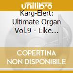 Karg-Elert: Ultimate Organ Vol.9 - Elke V Lker, Orgue cd
