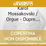 Karol Mossakovski / Orgue - Dupre Wider Grunenwald Saint-Sulpice cd
