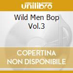 Wild Men Bop Vol.3 cd musicale