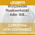 Worpsweder Musikwerkstatt - Adler Will Fliegen cd musicale di Worpsweder Musikwerkstatt