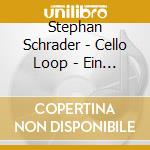Stephan Schrader - Cello Loop - Ein Cello Klingt Wie Ein Orchester! cd