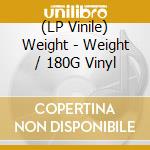 (LP Vinile) Weight - Weight / 180G Vinyl vinile