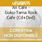 An Cafe - Goku-Tama Rock Cafe (Cd+Dvd) cd